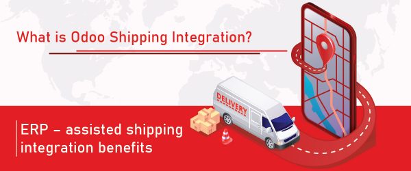 What is Odoo Shipping Integration? | Benefits of Odoo shipping integration | ERP - assisted shipping integration benefit | odoo modules | odoo erp | odoo company | odoo software
